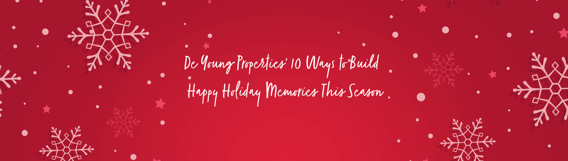 De Young Properties’ 10 Ways to Build Happy Holiday Memories This Season