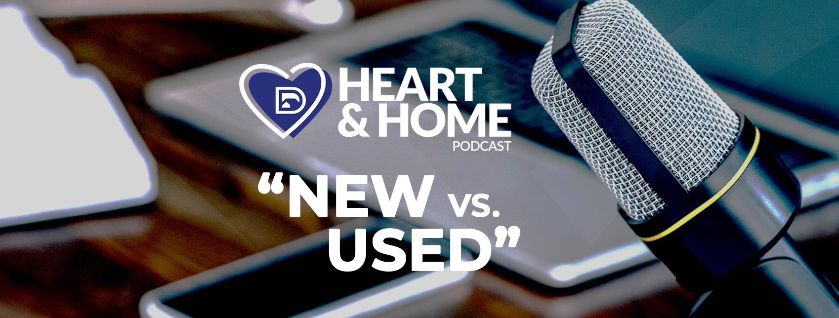 Heart & Home Podcast: New vs. Used — The Age-Old Debate